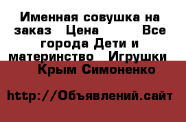 Именная совушка на заказ › Цена ­ 600 - Все города Дети и материнство » Игрушки   . Крым,Симоненко